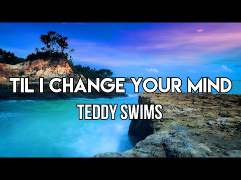 Teddy Swims - Til I Change Your Mind (Lyrics)