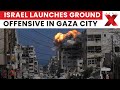 Israel launches main phase of Gaza ground offensive, boosting troops across the city | NewsX