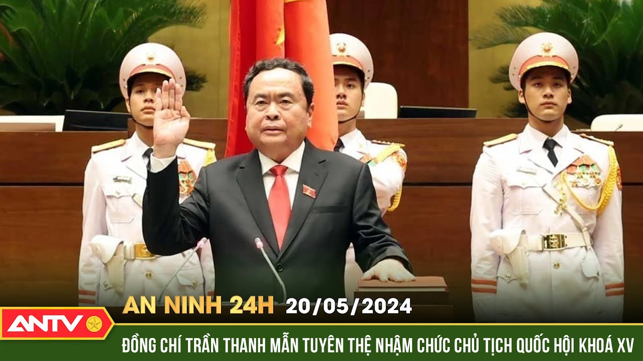 An ninh 24h ngày 20/5: Đồng chí Trần Thanh Mẫn tuyên thệ nhậm chức Chủ tịch Quốc Hội khoá XV | ANTV