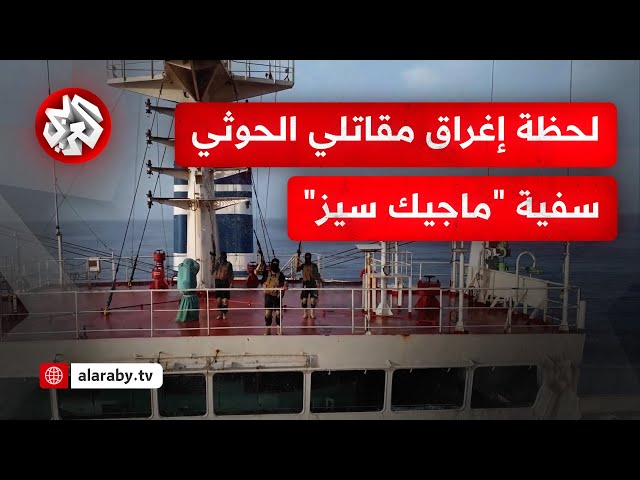 تجاهل ربّانها نداءات التحذير.. لحظة اقتحام الحوثيين سفينة "ماجيك سيز" وإغراقها في عرض البحر الأحمر