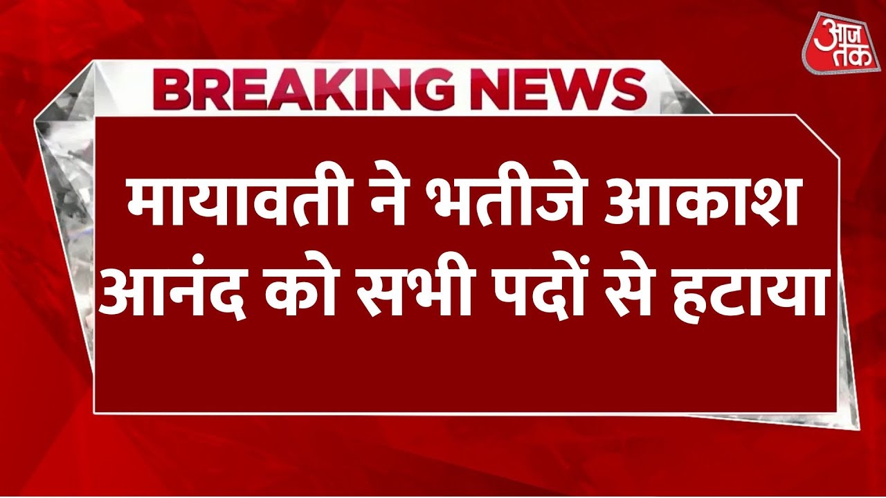 Breaking News: Mayawati का बड़ा फैसला, आकाश आनंद को सभी पदों से हटाया गया | Aaj Tak Hindi