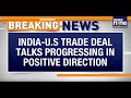 India-US Trade Talks Progress | Piyush Goyal Leads High-Level Delegation | News9