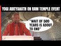 Wait Of 500 Years Is About To End: Yogi Adityanath On Ram Temple Event
