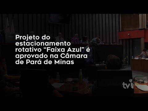 Vídeo: Projeto do estacionamento rotativo “Faixa Azul” é aprovado na Câmara de Pará de Minas