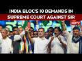 INDIA Blocs 10 Demands In Supreme Court: Nationwide SIR Stay, Audit By Ex-Judge And More