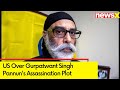 India Taking It Seriously | US Over Gurpatwant Singh Pannuns Assassination Plot | NewsX