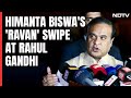 Himanta Biswa Sarmas Swipe At Rahul Gandhi: Lets Not Talk Of Ravan Today