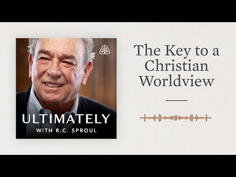 The Key to a Christian Worldview: Ultimately with R.C. Sproul