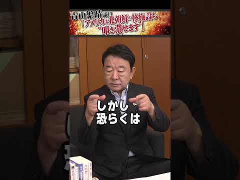 青山繁晴議員「アメリカは北朝鮮の核施設も”叩き潰せます