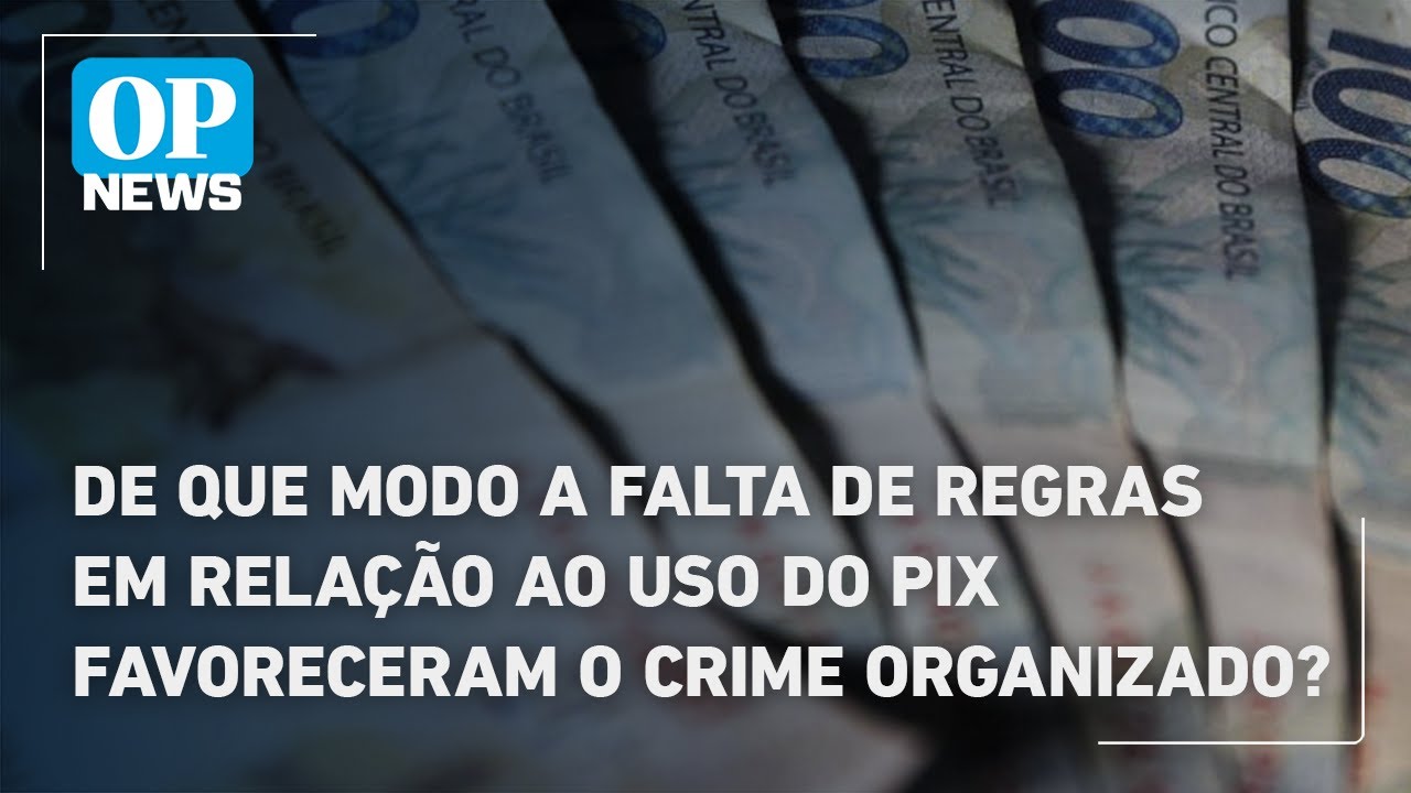 De que modo a falta de regras em relação ao uso do PIX favoreceram o crime organizado | O POVO News