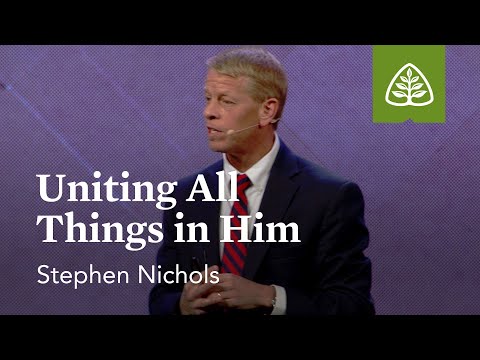 Stephen Nichols: Uniting All Things in Him
