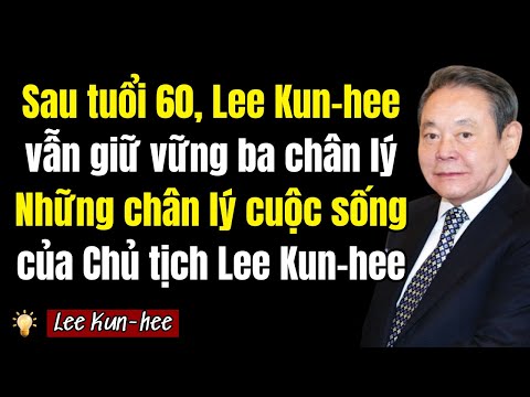 3 chân lý cuộc sống Lee Kun-hee nhận ra ở tuổi 60 | Quản lý thời gian, mối quan hệ và sức khỏe