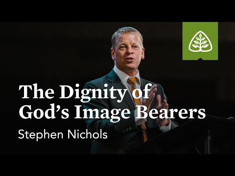 Stephen Nichols: The Dignity of God’s Image Bearers