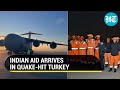 Turkey thanks 'Dost' India for earthquake aid; IAF aircraft lands with relief and doctors in Adana
