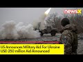 US Announces Military Aid For Ukraine | USD 250 million Aid Announced | NewsX