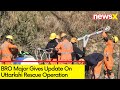 Constructed 1200 m Of Road | BRO Major Gives Update On Uttarkshi Rescue Operation | NewsX