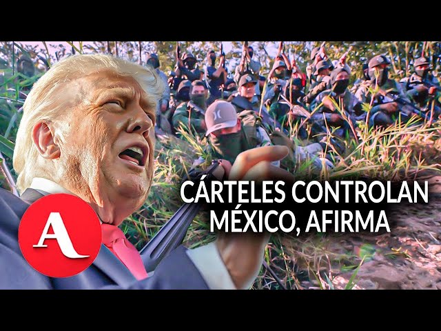 'Autoridades mexicanas están petrificadas por los cárteles': Trump