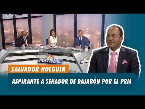 Salvador Holguin, Aspirante a Senador de Dajabón por el PRM | Matinal