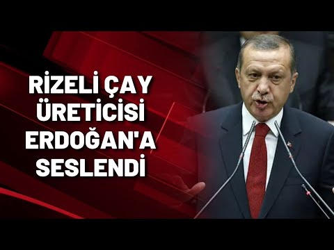 Rizeli çay üreticisi Erdoğan'a seslendi