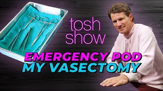 My Vasectomy - Emergency Pod | Tosh Show