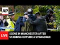 LIVE: Scene in Manchester after a stabbing outside synagogue