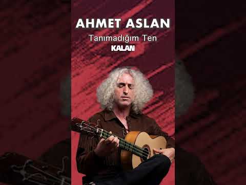 Ahmet Aslan - Tanımadığım Ten