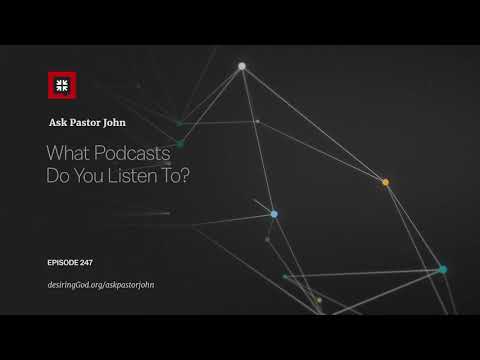 What Podcasts Do You Listen To? // Ask Pastor John