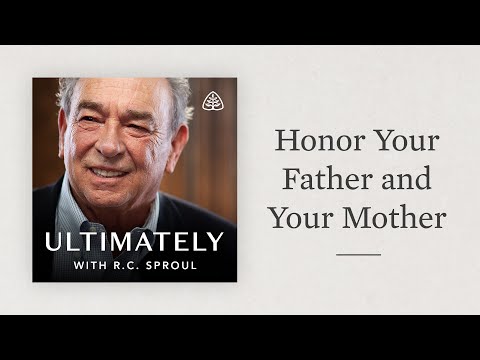 Honor Your Father and Your Mother: Ultimately with R.C. Sproul