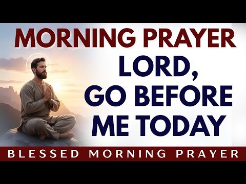 LORD, GO BEFORE ME TODAY | Powerful Morning Prayer for God’s Guidance, Protection & Peace