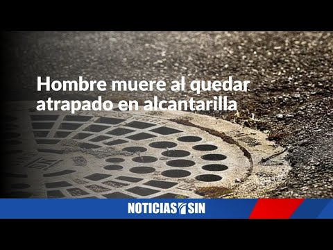 Hombre muere al quedar atrapado en alcantarilla