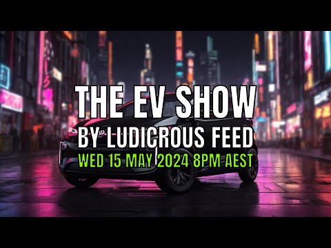 The EV Show by Ludicrous Feed on Wednesday Nights! | Wed 15 May 2024