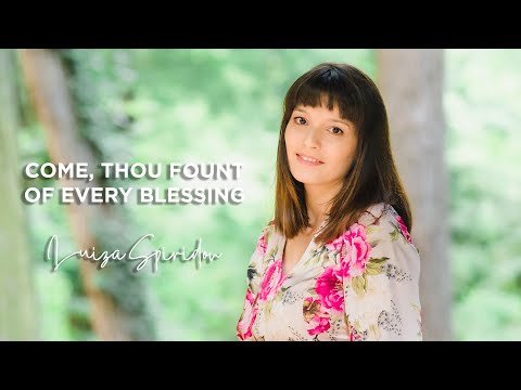 Luiza Spiridon - Come, Thou Fount of Every Blessing