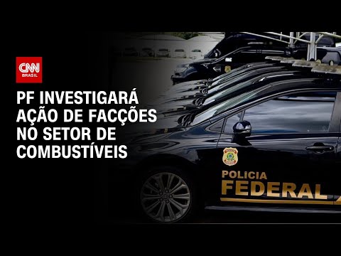 PF investigará ação de facções no setor de combustíveis | BASTIDORES CNN