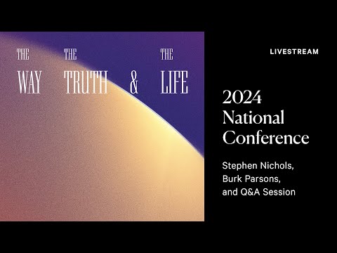 2024 National Conference: Stephen Nichols, Burk Parsons, and Q&A Session