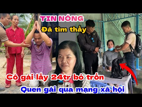TIN NÓNG “ đã tìm thấy cô gái lấy 24tr bỏ trốn quen gái qua mạng xã hội và cái kết