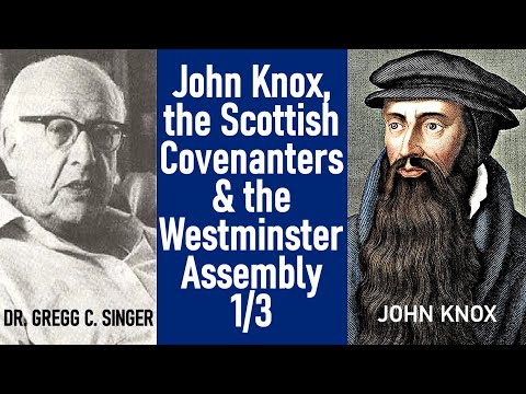 John Knox, The Scottish Covenanters & The Westminster Assembly - Dr. C. Gregg Singer / Lecture 1/3