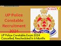 UP Police Constable Exam 2024 Cancelled | Re-Exam To Conduct Within 6 Months | NewsX