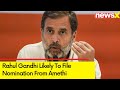 Rahul Gandhi Likely To File Nomination From Amethi | NewsX