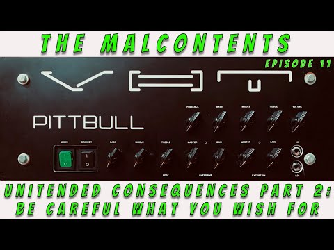 The Malcontents Episode 11 - Unintended Consequences Pt2: Be Careful What You Wish For