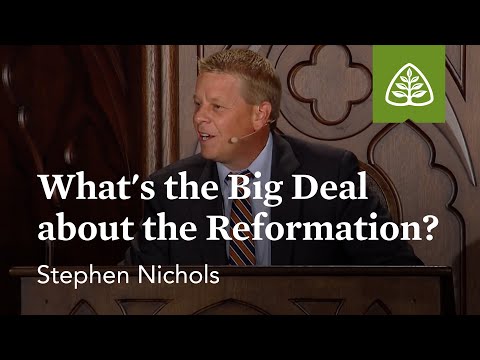 Stephen Nichols: What's the Big Deal about the Reformation?