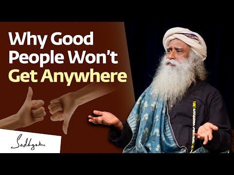 Why Good People Won’t Get Anywhere | Sadhguru