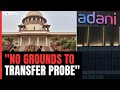 Adani-Hindenburg Case | No Grounds To Transfer Probe From SEBI, Says Supreme Court