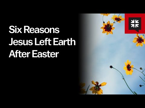 Six Reasons Jesus Left Earth After Easter