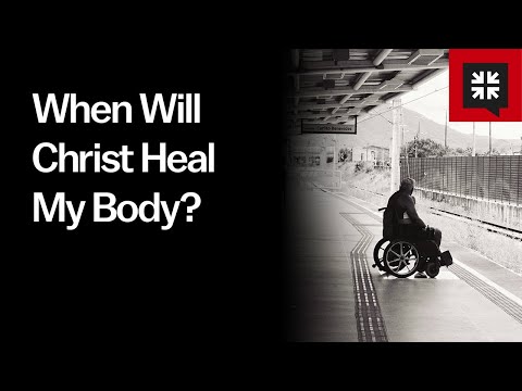 When Will Christ Heal My Body?