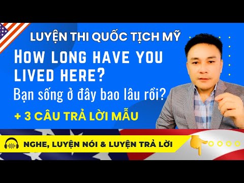Câu hỏi này chắc chắn có trong phần phỏng vấn quốc tịch! | How long have you lived here?