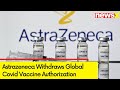 Astrazeneca Withdraws Market Authorization of Covid Vaccine Globally | NewsX