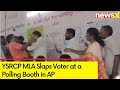 YSRCP MLA Slaps Voter at a Polling Booth in AP | Clash Over Issue of Queuing Up | NewsX