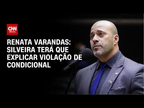 Renata Varandas: Silveira terá que explicar violação de condicional | LIVE CNN