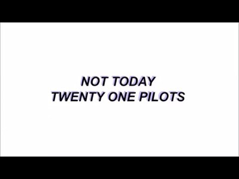 Not Today - Twenty One Pilots lyrics