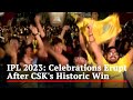 Celebrations Erupt Across Country After CSKs Historic Win In IPL 2023 Final